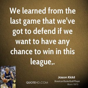 We learned from the last game that we've got to defend if we want to ...