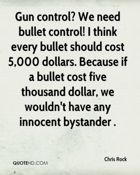 Chris Rock - Gun control? We need bullet control! I think every bullet ...