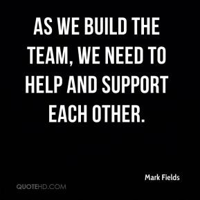 Mark Fields - As we build the team, we need to help and support each ...