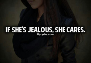 If she's jealous, she cares.