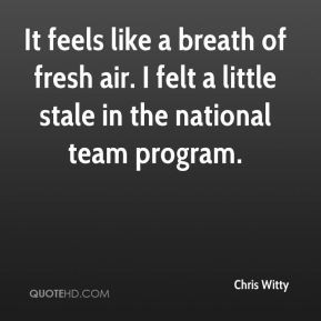 Chris Witty - It feels like a breath of fresh air. I felt a little ...