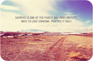 Sacrifice is one of the purest and most selfless ways to love someone ...