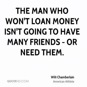 ... who won't loan money isn't going to have many friends - or need them