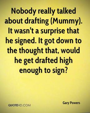 Gary Powers - Nobody really talked about drafting (Mummy). It wasn't a ...