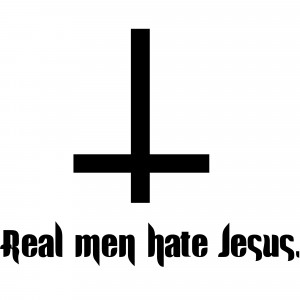 Real men hate Jesus. by MasochistMatt