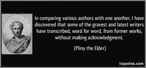 ... , from former works, without making acknowledgment. - Pliny the Elder