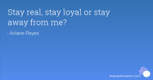 Stay real, stay loyal or stay away from me?
