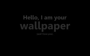 Hello, I am your wallpaper... by ClaymoreCCCLX