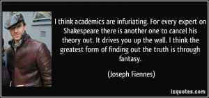 ... form of finding out the truth is through fantasy. - Joseph Fiennes
