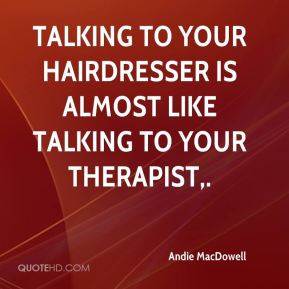 Hairdresser Quotes Andie macdowell quotes