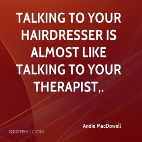 Hairdresser Quotes Andie macdowell quotes