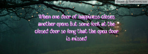 When one door of happiness closes, another opens.
