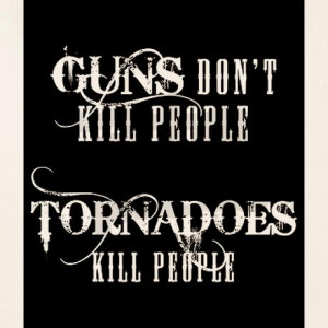 guns_dont_kill_people_tornadoes_kill_people_reus.jpg?color=Natural ...