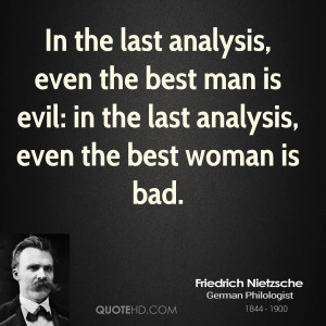 In the last analysis, even the best man is evil: in the last analysis ...