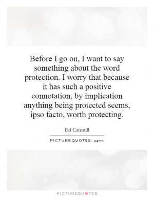 ... connotation, by implication anything being protected seems, ipso facto