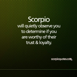 Quote: Scorpio will quietly observe you to determine if you are worthy ...