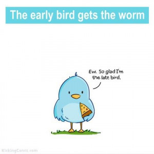 early bird gets the worm