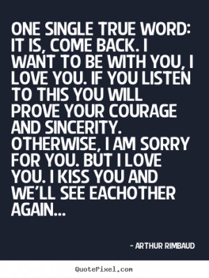Quotes about love - One single true word: it is, come back. i want..