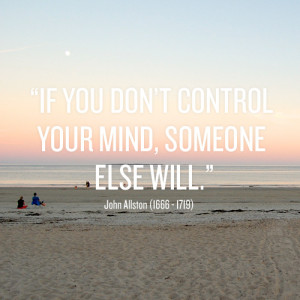 If you don’t control your mind…” — John Allston