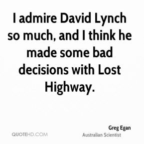 Greg Egan - I admire David Lynch so much, and I think he made some bad ...