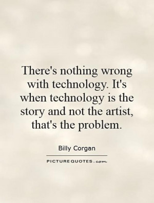 ... wrong with technology. It's when technology is the story and