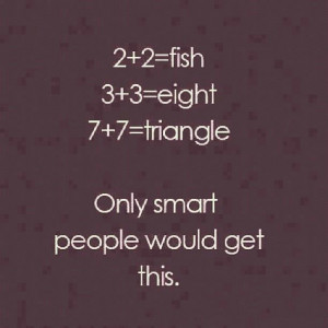 only smart people would get this on august 18 2012 11 09 03 pm quote