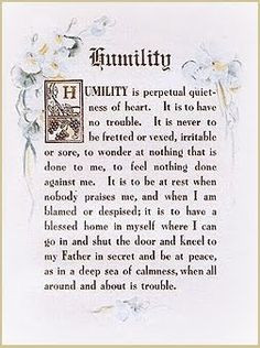 Words I aspire to. “Humility is perpetual quietness of heart. It is ...