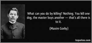 What can you do by killing? Nothing. You kill one dog, the master buys ...