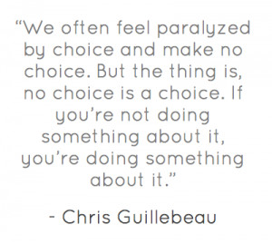 We often feel paralyzed by choice and make no choice.