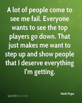 Herb Pope - A lot of people come to see me fail. Everyone wants to see ...