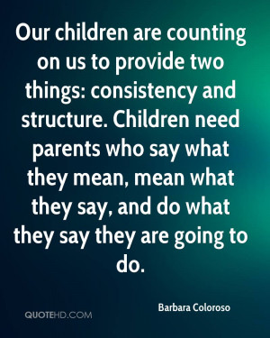 Our children are counting on us to provide two things: consistency and ...