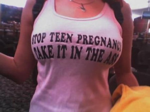 Cool t-shirt!Stop teen pregnancy - take it in the ass!