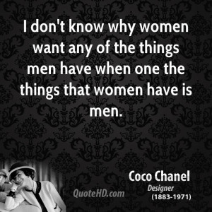 don't know why women want any of the things men have when one the ...