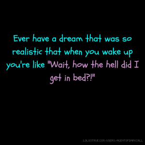 Ever have a dream that was so realistic that when you wake up you're ...