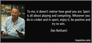To me, it doesn't matter how good you are. Sport is all about playing ...