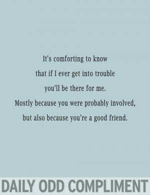 quotes Trouble comforting good friend daily odd compliment
