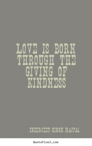 ... quote - Love is born through the giving of kindness - Love quotes