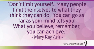 Don't limit yourself. Many people limit themselves to what they think ...