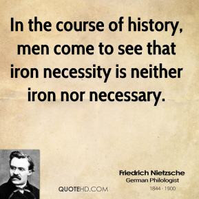 In the course of history, men come to see that iron necessity is ...
