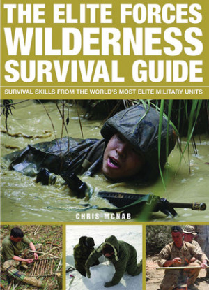 The Elite Forces Wilderness Survival Guide: Survival Skills from the ...