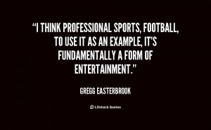 think professional sports, football, to use it as an example, it's ...