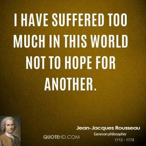 jean-jacques-rousseau-quote-i-have-suffered-too-much-in-this-world.jpg