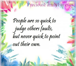 People are so quick to judge others faults ....