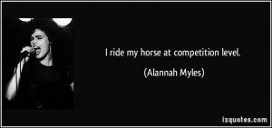 ride my horse at competition level. - Alannah Myles