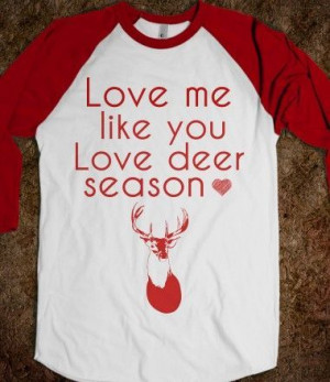 Hahaha....hunting widows unite! Love me like you Love deer season ...