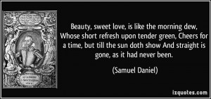 Beauty, sweet love, is like the morning dew, Whose short refresh upon ...