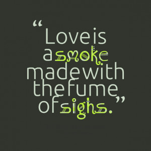 Quotes Picture: love is a smoke made with the fume of sighs