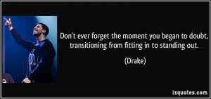 ... began to doubt, transitioning from fitting in to standing out. - Drake