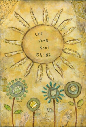 Let your soul shine and be who you were created to be