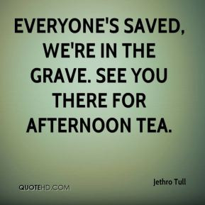 Jethro Tull - Everyone's saved, we're in the grave. See you there for ...